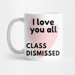 I love you all class dismissed Mug